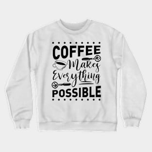 Coffee Makes Everything Possible Crewneck Sweatshirt